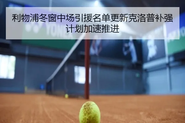 利物浦冬窗中场引援名单更新克洛普补强计划加速推进